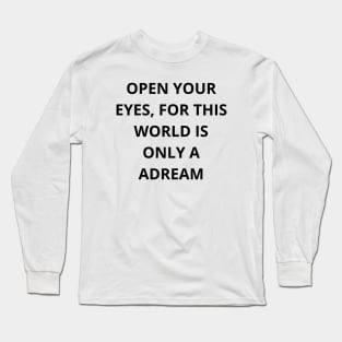 Open your eyes, for this world is only a dream T-shirt Long Sleeve T-Shirt